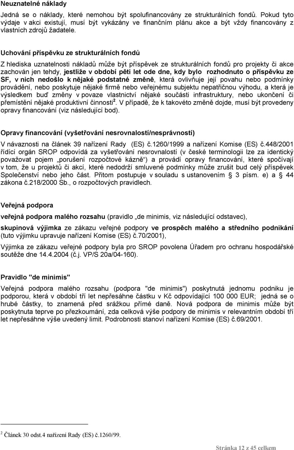 Uchování příspěvku ze strukturálních fondů Z hlediska uznatelnosti nákladů může být příspěvek ze strukturálních fondů pro projekty či akce zachován jen tehdy, jestliže v období pěti let ode dne, kdy