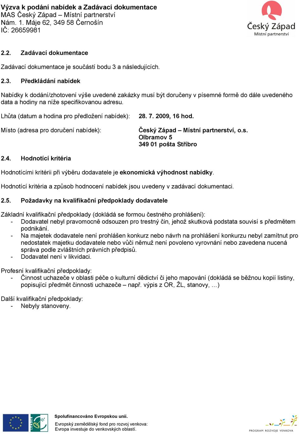 Lhůta (datum a hodina pro předložení nabídek): Místo (adresa pro doručení nabídek): 28. 7. 2009, 16 hod. Český Západ Místní partnerství, o.s. Olbramov 5 349