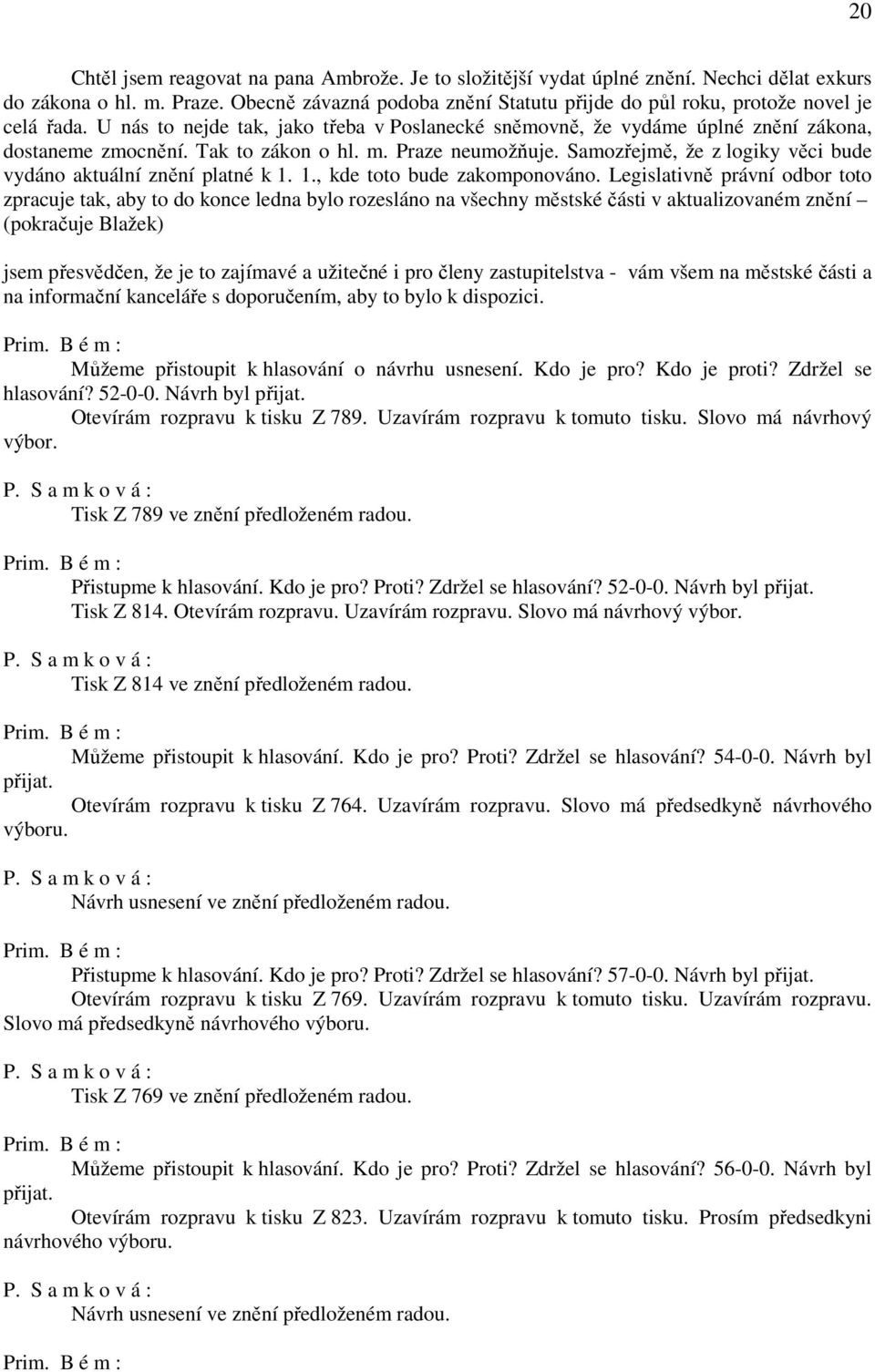 Tak to zákon o hl. m. Praze neumožňuje. Samozřejmě, že z logiky věci bude vydáno aktuální znění platné k 1. 1., kde toto bude zakomponováno.