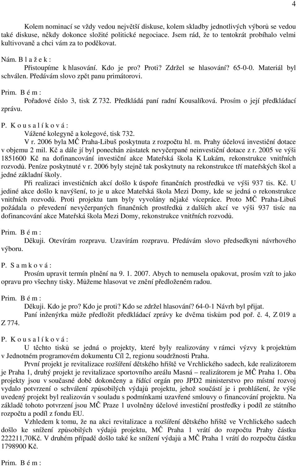 Předávám slovo zpět panu primátorovi. Pořadové číslo 3, tisk Z 732. Předkládá paní radní Kousalíková. Prosím o její předkládací zprávu. P. K o u s a l í k o v á : Vážené kolegyně a kolegové, tisk 732.