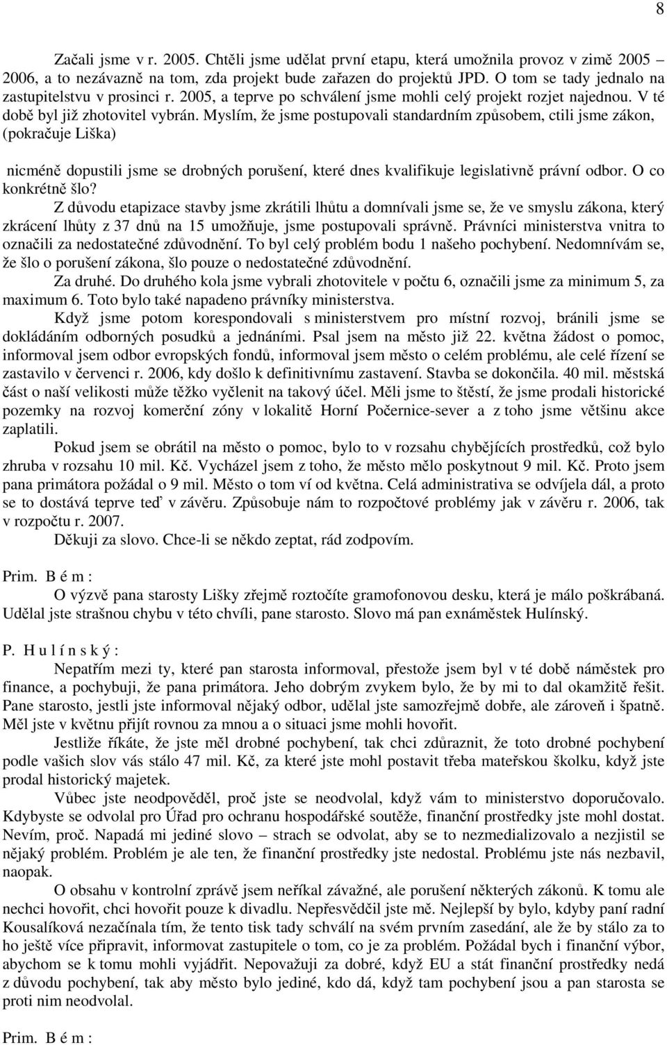 Myslím, že jsme postupovali standardním způsobem, ctili jsme zákon, (pokračuje Liška) nicméně dopustili jsme se drobných porušení, které dnes kvalifikuje legislativně právní odbor. O co konkrétně šlo?