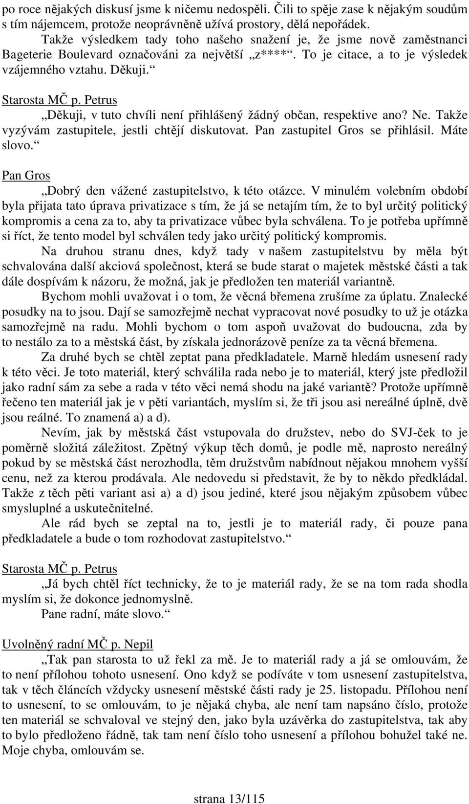 Děkuji, v tuto chvíli není přihlášený žádný občan, respektive ano? Ne. Takže vyzývám zastupitele, jestli chtějí diskutovat. Pan zastupitel Gros se přihlásil. Máte slovo.