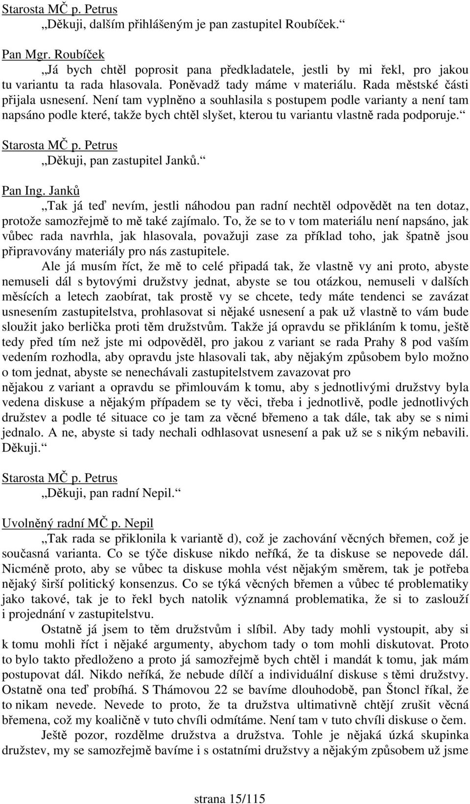 Není tam vyplněno a souhlasila s postupem podle varianty a není tam napsáno podle které, takže bych chtěl slyšet, kterou tu variantu vlastně rada podporuje. Děkuji, pan zastupitel Janků. Pan Ing.