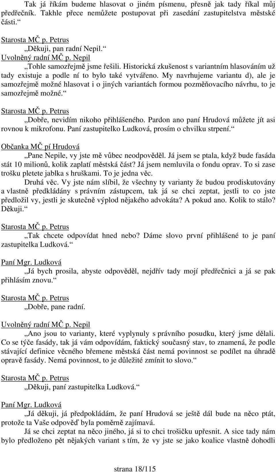 My navrhujeme variantu d), ale je samozřejmě možné hlasovat i o jiných variantách formou pozměňovacího návrhu, to je samozřejmě možné. Dobře, nevidím nikoho přihlášeného.