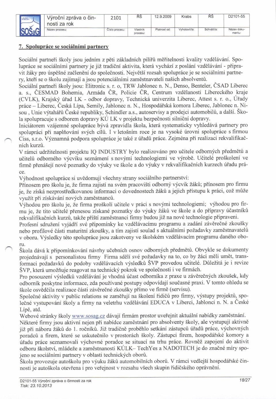 Nejv t5i rozsah spolupr6ce je se sociilllnimi partnery, kteii se o Skolu zajimaji ajsou potenciiilnimi zamestnavateli nasich absolventri. Soci6lni partneii Skoly jsou: Elitronic s. r. o, TRW Jablonec n.