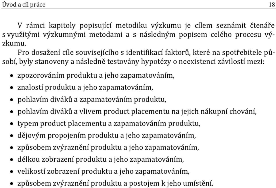 zapamatováním, znalostí produktu a jeho zapamatováním, pohlavím diváků a zapamatováním produktu, pohlavím diváků a vlivem product placementu na jejich nákupní chování, typem product placementu a