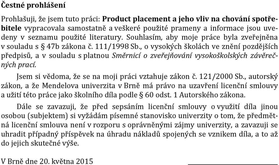 , o vysokých školách ve znění pozdějších předpisů, a v souladu s platnou Směrnicí o zveřejňování vysokoškolských závěrečných prací. Jsem si vědoma, že se na moji práci vztahuje zákon č. 121/2000 Sb.