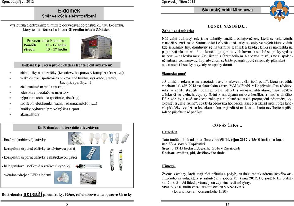 (lze odevzdat pouze v kompletním stavu) velké domácí spotřebiče (mikrovlnné trouby, vysavače, pračky, kuchyň.