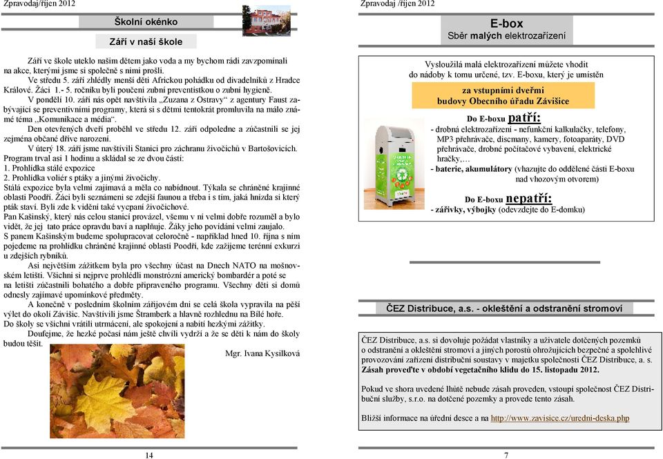 září nás opět navštívila Zuzana z Ostravy z agentury Faust zabývající se preventivními programy, která si s dětmi tentokrát promluvila na málo známé téma,,komunikace a média.