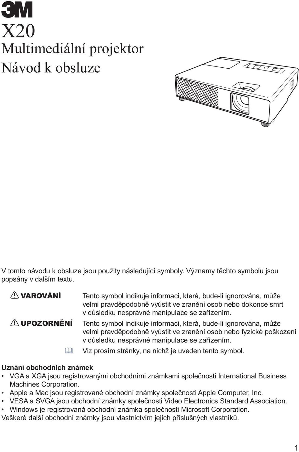 Tento symbol indikuje informaci, která, bude-li ignorována, může velmi pravděpodobně vyústit ve zranění osob nebo fyzické poškození v důsledku nesprávné manipulace se zařízením.