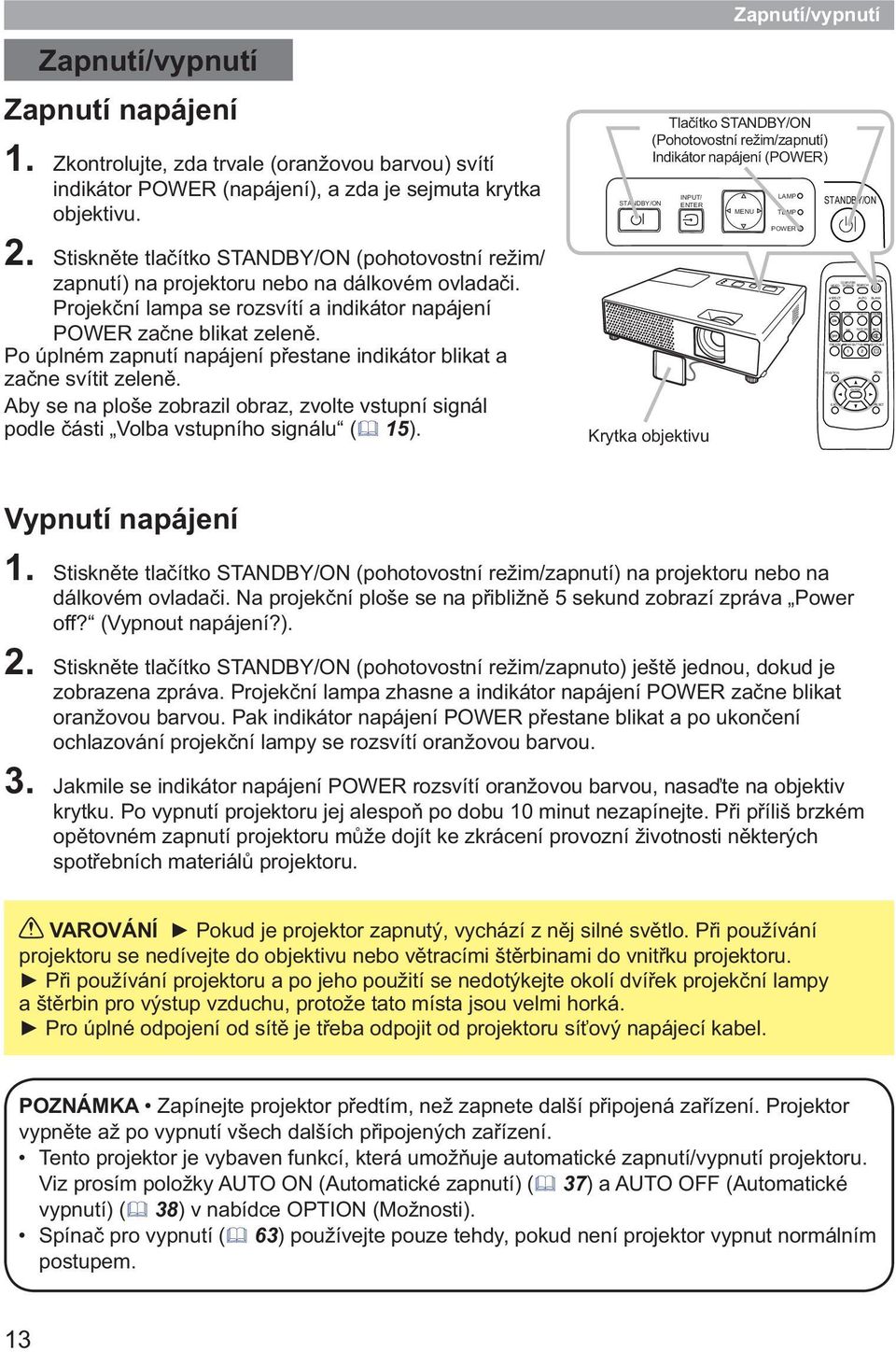 Stiskněte tlačítko STANDBY/ON (pohotovostní režim/ zapnutí) na projektoru nebo na dálkovém ovladači. Projekční lampa se rozsvítí a indikátor napájení POWER začne blikat zeleně.