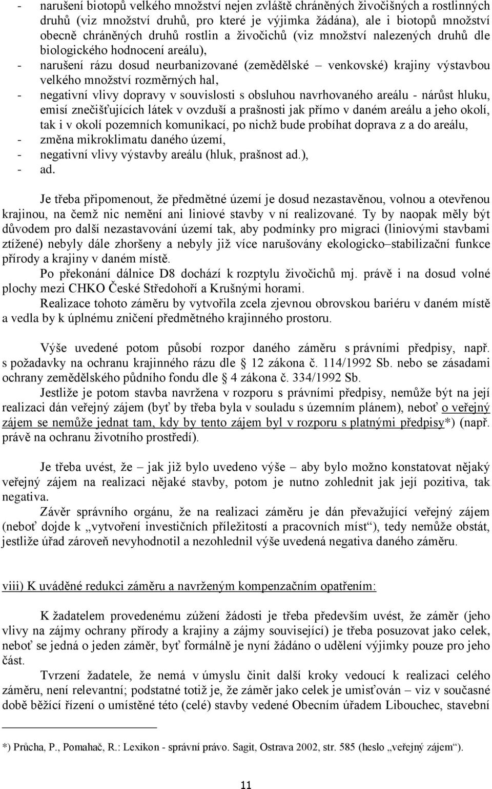 negativní vlivy dopravy v souvislosti s obsluhou navrhovaného areálu - nárůst hluku, emisí znečišťujících látek v ovzduší a prašnosti jak přímo v daném areálu a jeho okolí, tak i v okolí pozemních