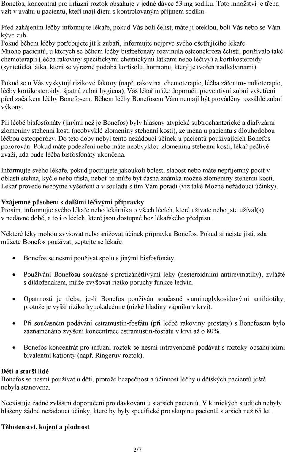 Mnoho pacientů, u kterých se během léčby bisfosfonáty rozvinula osteonekróza čelisti, používalo také chemoterapii (léčba rakoviny specifickými chemickými látkami nebo léčivy) a kortikosteroidy