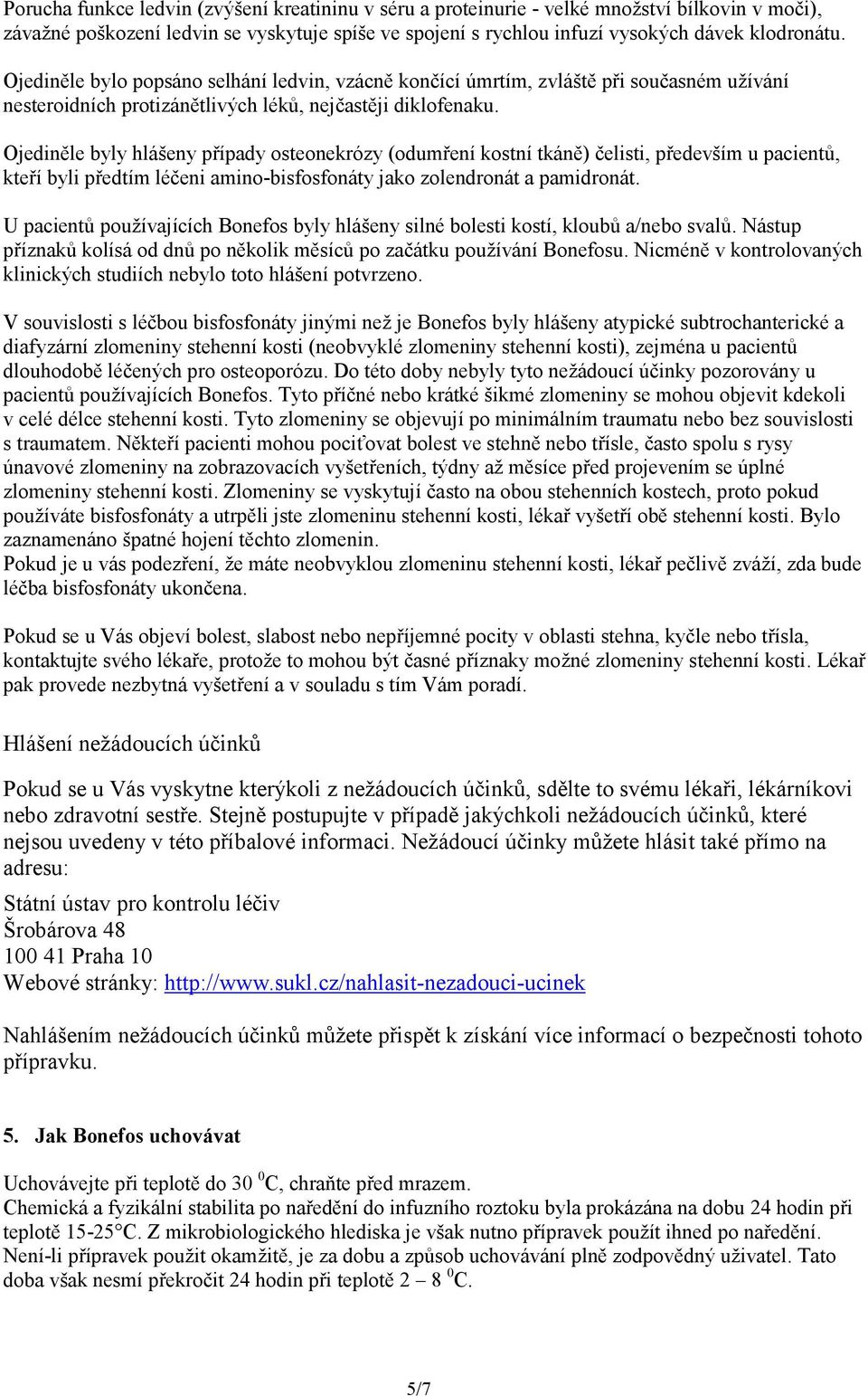 Ojediněle byly hlášeny případy osteonekrózy (odumření kostní tkáně) čelisti, především u pacientů, kteří byli předtím léčeni amino-bisfosfonáty jako zolendronát a pamidronát.