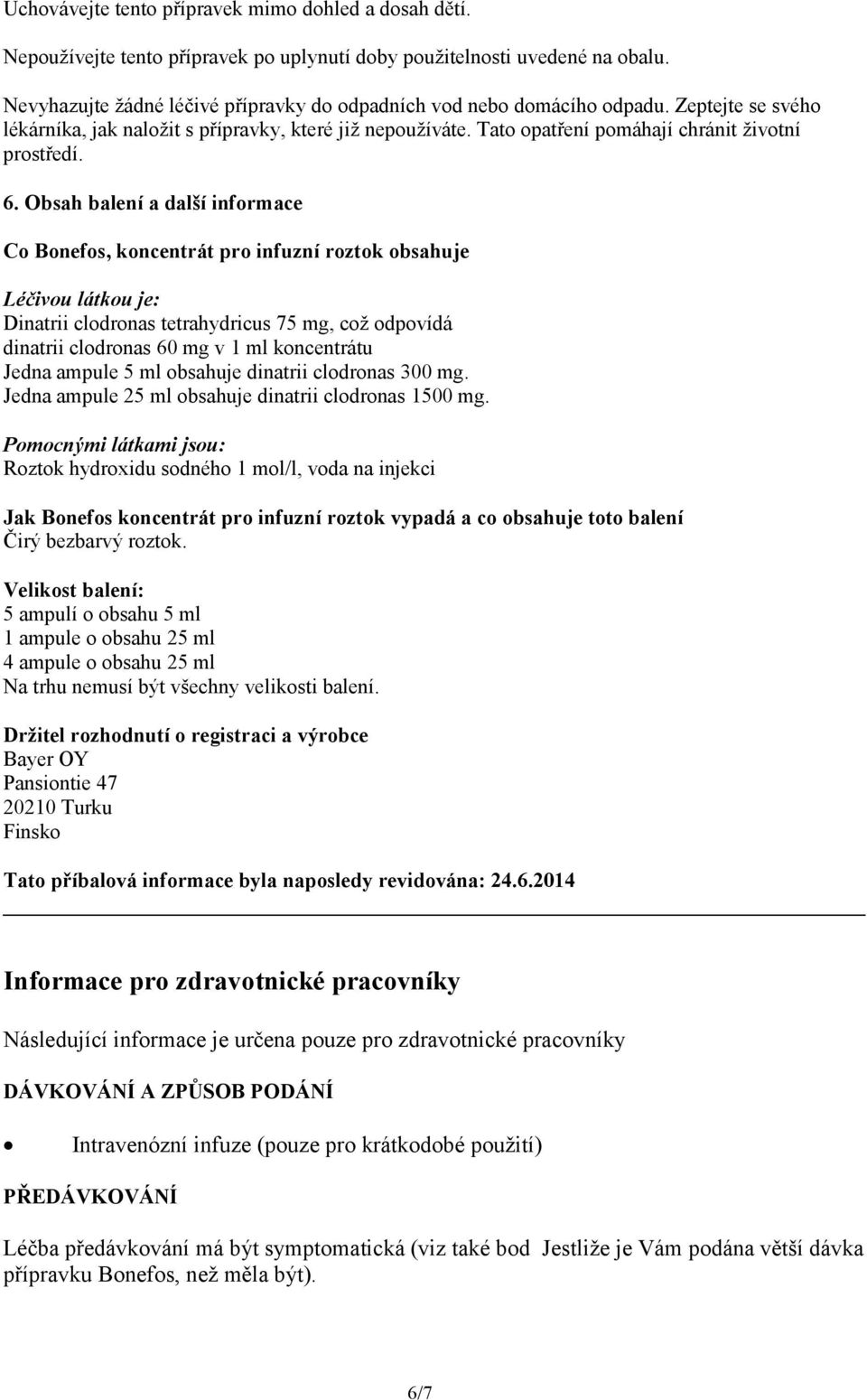 6. Obsah balení a další informace Co Bonefos, koncentrát pro infuzní roztok obsahuje Léčivou látkou je: Dinatrii clodronas tetrahydricus 75 mg, což odpovídá dinatrii clodronas 60 mg v 1 ml