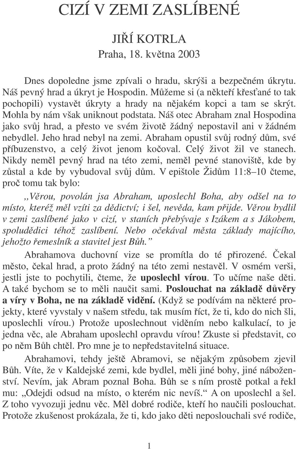 Náš otec Abraham znal Hospodina jako svj hrad, a pesto ve svém život žádný nepostavil ani v žádném nebydlel. Jeho hrad nebyl na zemi.