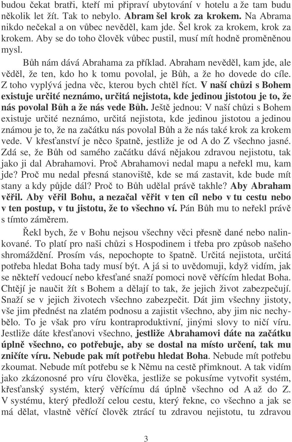 Abraham nevdl, kam jde, ale vdl, že ten, kdo ho k tomu povolal, je Bh, a že ho dovede do cíle. Z toho vyplývá jedna vc, kterou bych chtl íct.