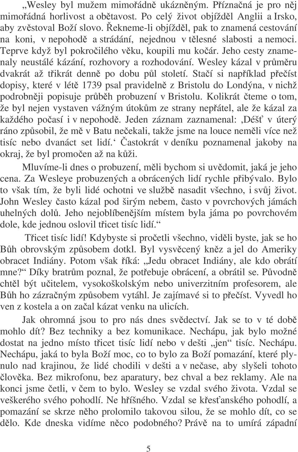 Jeho cesty znamenaly neustálé kázání, rozhovory a rozhodování. Wesley kázal v prmru dvakrát až tikrát denn po dobu pl století.