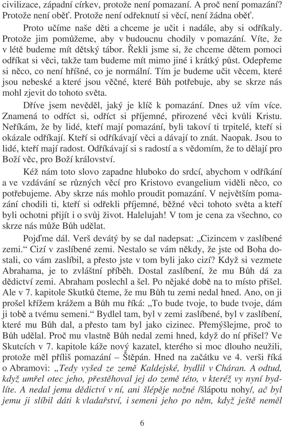 Odepeme si nco, co není híšné, co je normální. Tím je budeme uit vcem, které jsou nebeské a které jsou vné, které Bh potebuje, aby se skrze nás mohl zjevit do tohoto svta.