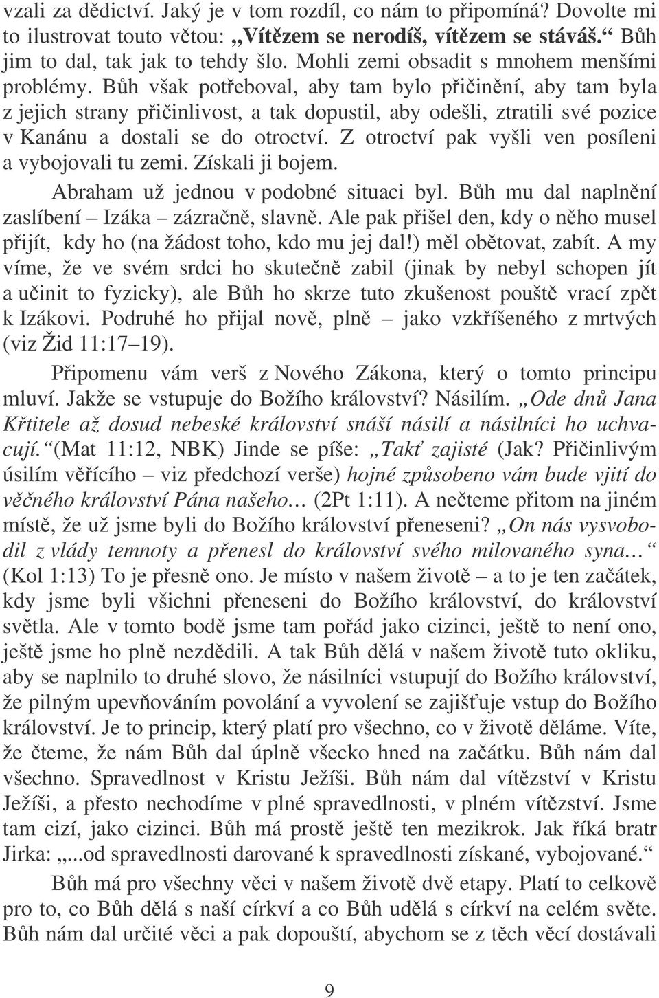 Bh však poteboval, aby tam bylo piinní, aby tam byla z jejich strany piinlivost, a tak dopustil, aby odešli, ztratili své pozice v Kanánu a dostali se do otroctví.