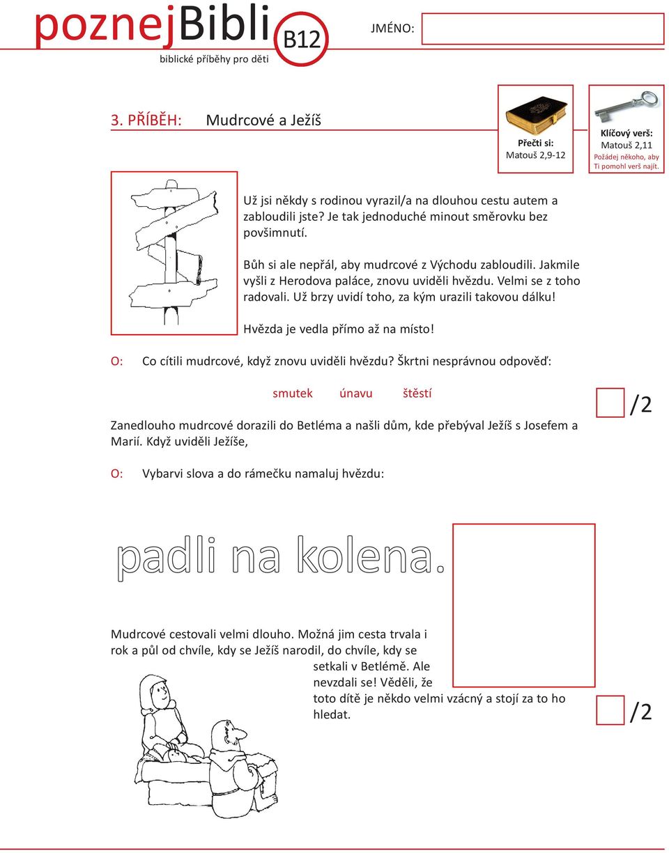 Jakmile vyšli z herodova paláce, znovu uviděli hvězdu. Velmi se z toho radovali. Už brzy uvidí toho, za kým urazili takovou dálku! hvězda je vedla přímo až na místo!