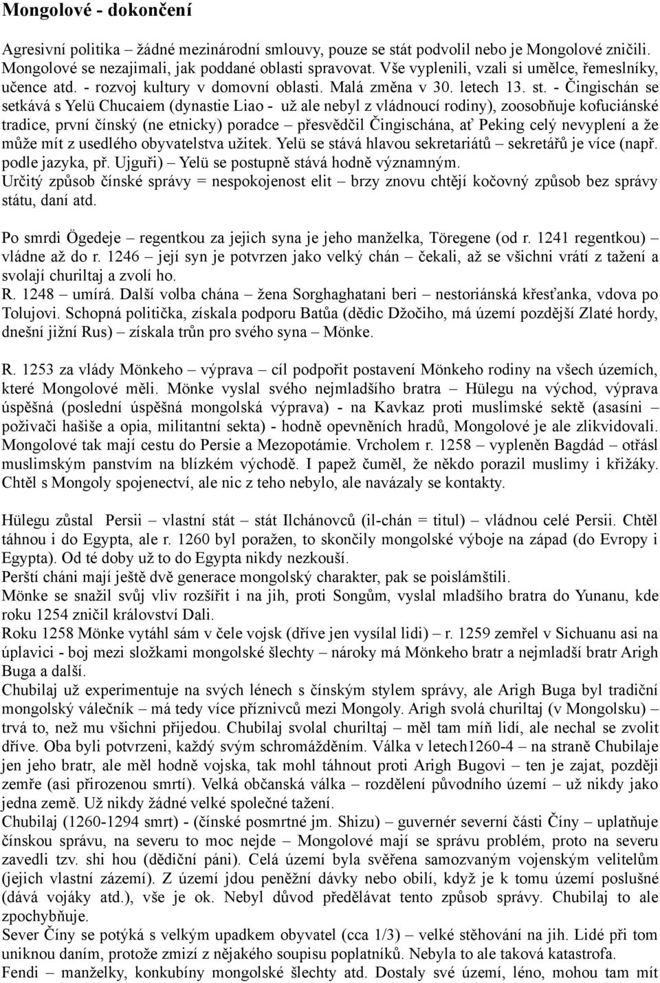 - Čingischán se setkává s Yelü Chucaiem (dynastie Liao - už ale nebyl z vládnoucí rodiny), zoosobňuje kofuciánské tradice, první čínský (ne etnicky) poradce přesvědčil Čingischána, ať Peking celý