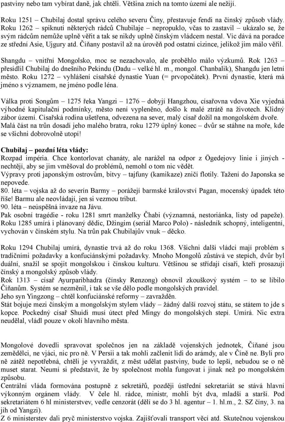 Víc dává na poradce ze střední Asie, Ujgury atd. Číňany postavil až na úrověň pod ostatní cizince, jelikož jim málo věřil. Shangdu vnitřní Mongolsko, moc se nezachovalo, ale proběhlo málo výzkumů.