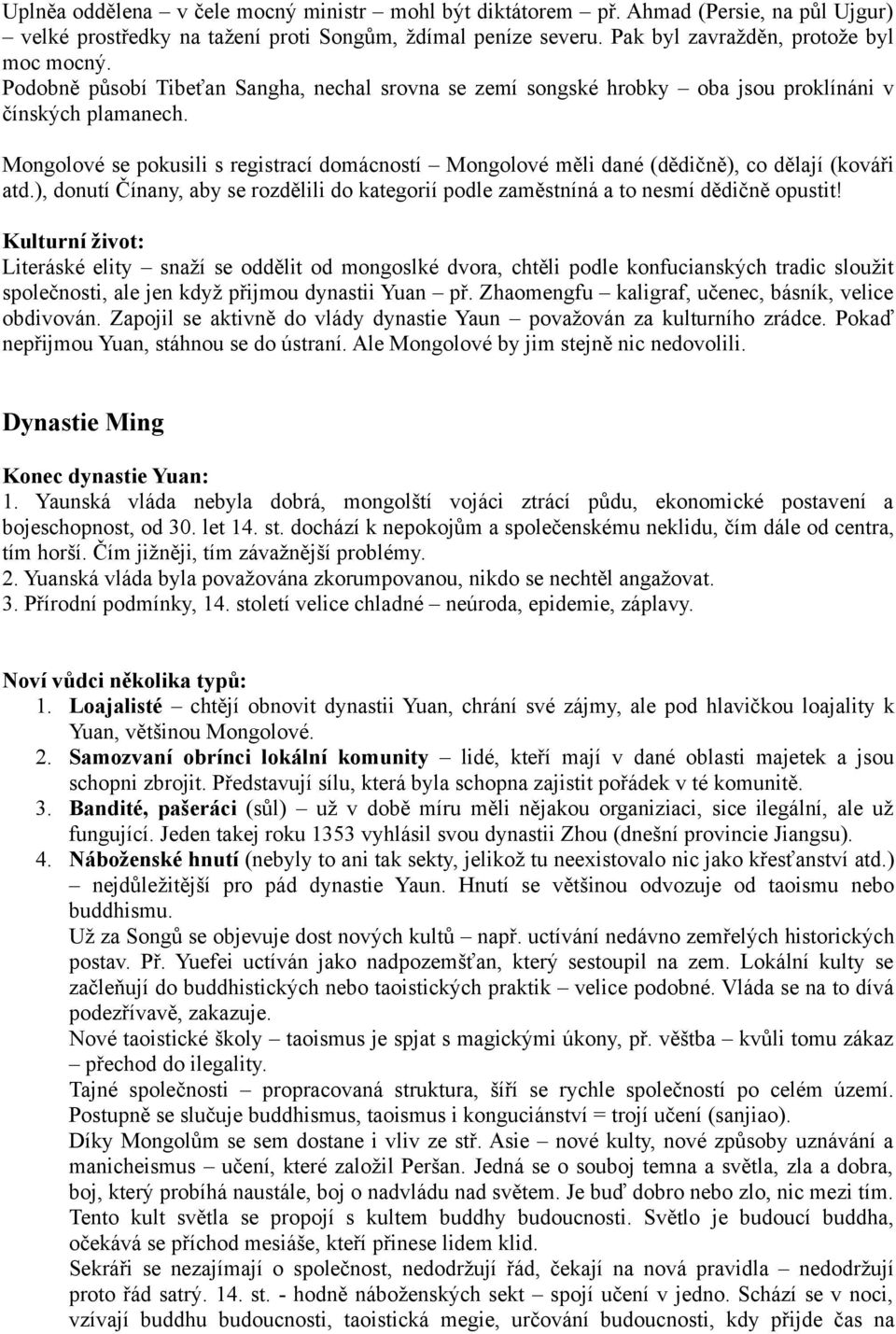 Mongolové se pokusili s registrací domácností Mongolové měli dané (dědičně), co dělají (kováři atd.), donutí Čínany, aby se rozdělili do kategorií podle zaměstníná a to nesmí dědičně opustit!