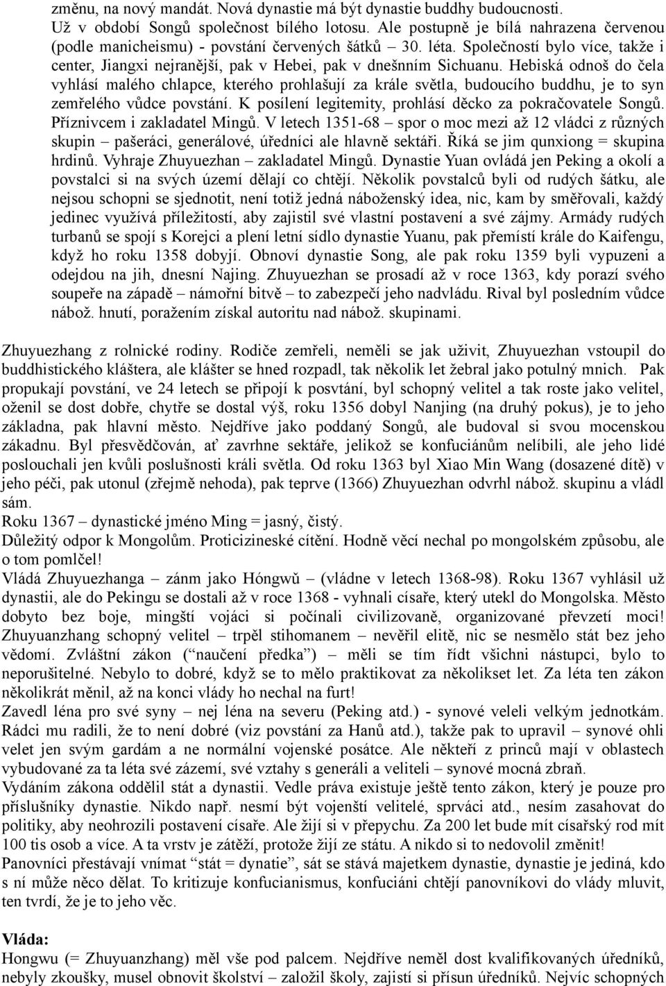 Hebiská odnoš do čela vyhlásí malého chlapce, kterého prohlašují za krále světla, budoucího buddhu, je to syn zemřelého vůdce povstání. K posílení legitemity, prohlásí děcko za pokračovatele Songů.