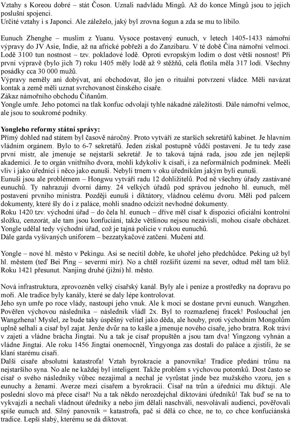 Lodě 3100 tun nostnost tzv. pokladové lodě. Oproti evropským lodím o dost větší nosnost! Při první výpravě (bylo jich 7) roku 1405 měly lodě až 9 stěžňů, celá flotila měla 317 lodí.