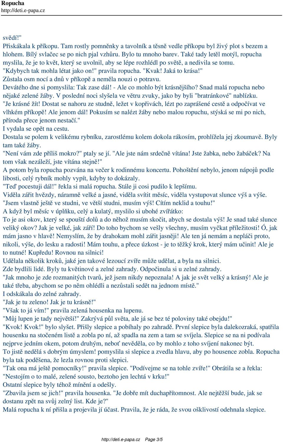 " Zůstala osm nocí a dnů v příkopě a neměla nouzi o potravu. Devátého dne si pomyslila: Tak zase dál! - Ale co mohlo být krásnějšího? Snad malá ropucha nebo nějaké zelené žáby.