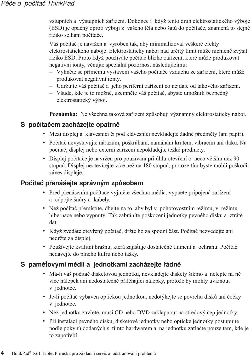 Váš počítač je navržen a vyroben tak, aby minimalizoval veškeré efekty elektrostatického náboje. Elektrostatický náboj nad určitý limit může nicméně zvýšit riziko ESD.