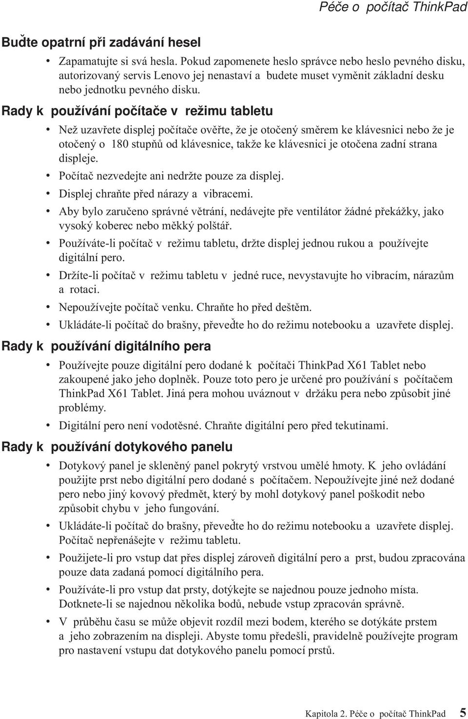 Rady k používání počítače v režimu tabletu v Než uzavřete displej počítače ověřte, že je otočený směrem ke klávesnici nebo že je otočený o 180 stupňů od klávesnice, takže ke klávesnici je otočena