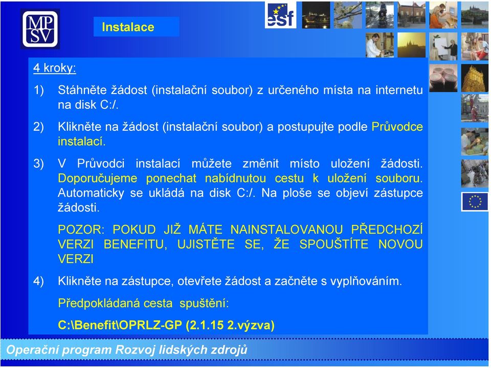 Doporučujeme ponechat nabídnutou cestu k uložení souboru. Automaticky se ukládá na disk C:/. Na ploše se objeví zástupce žádosti.