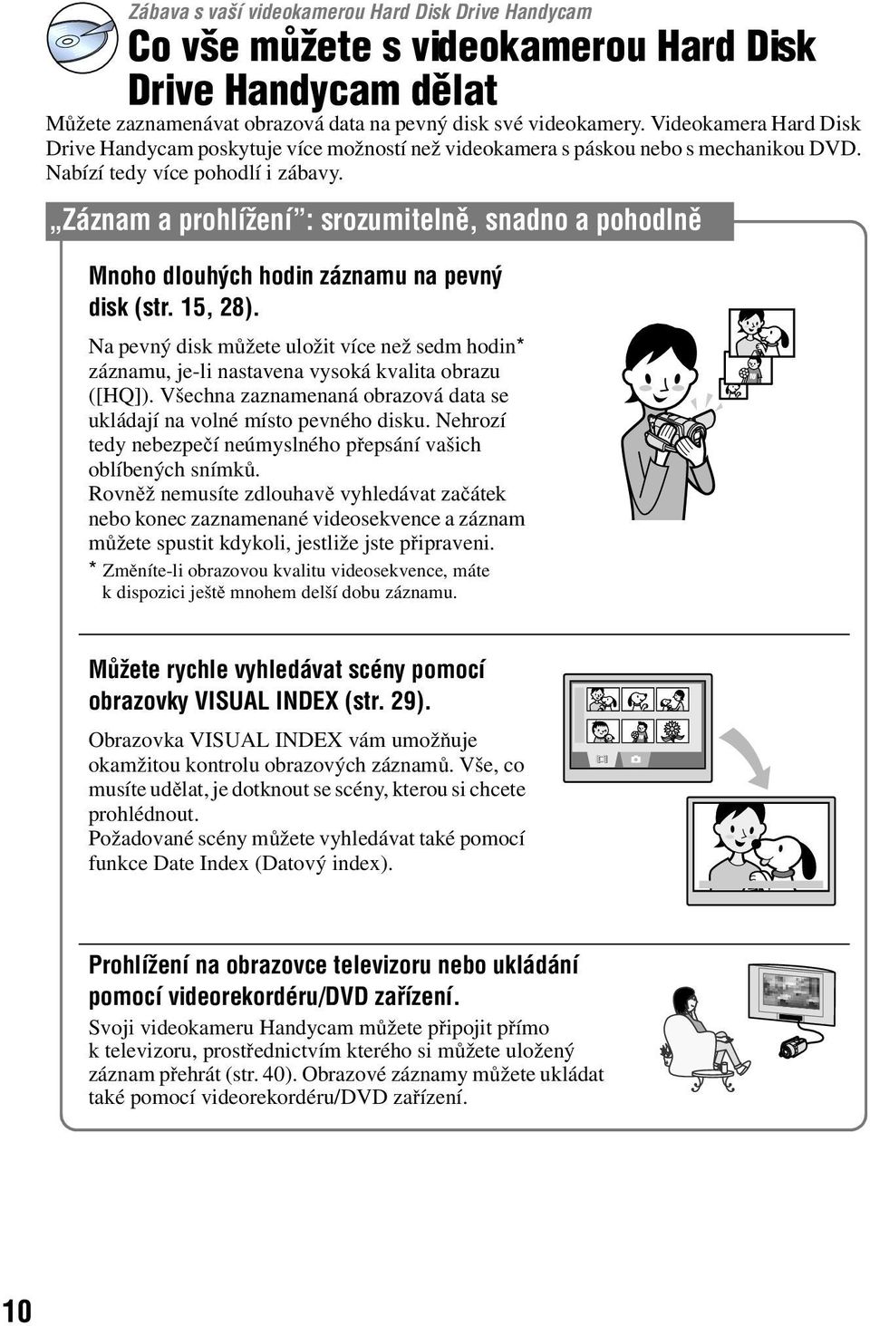 Záznam a prohlížení : srozumitelně, snadno a pohodlně Mnoho dlouhých hodin záznamu na pevný disk (str. 15, 28).