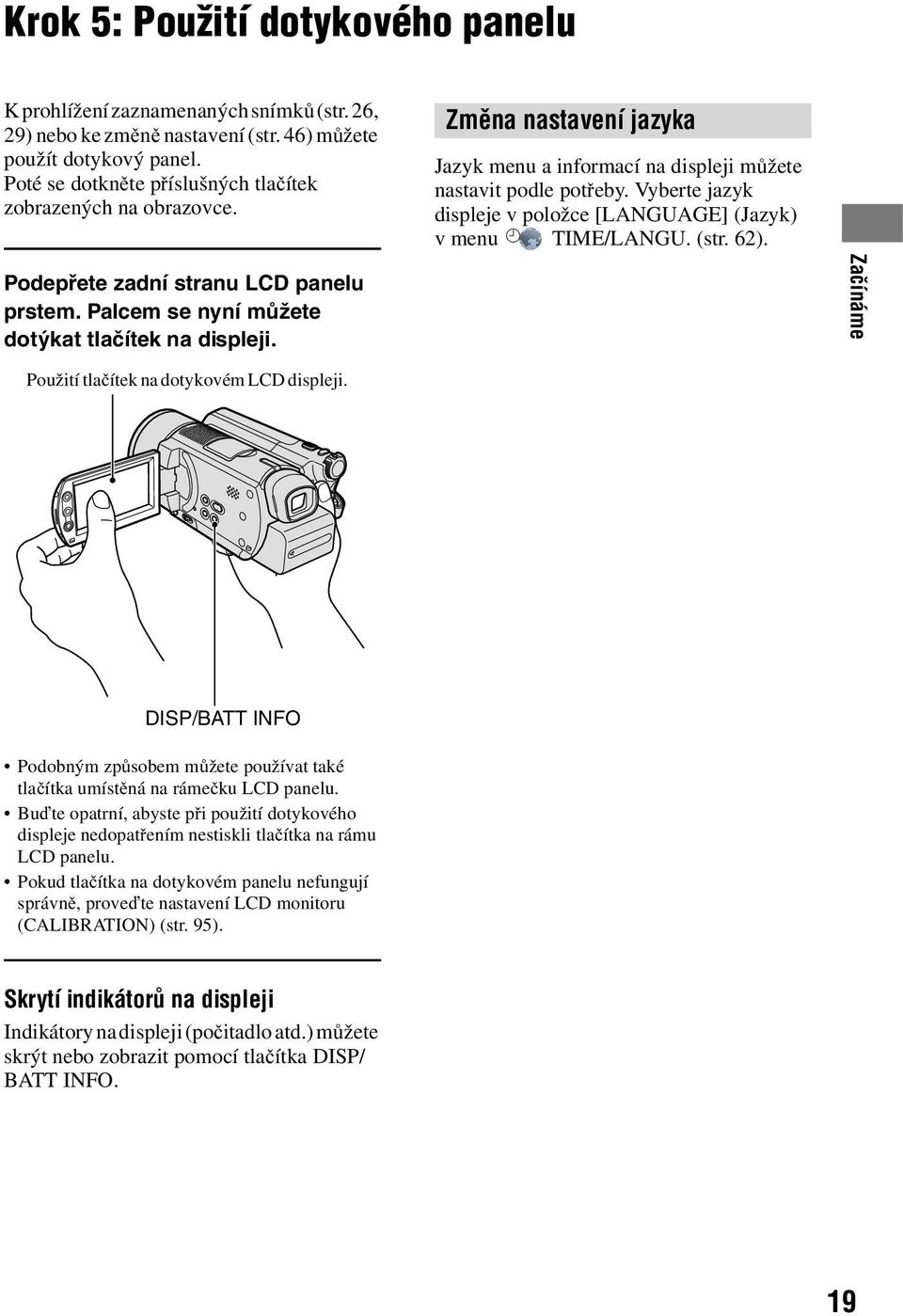 Změna nastavení jazyka Jazyk menu a informací na displeji můžete nastavit podle potřeby. Vyberte jazyk displeje v položce [LANGUAGE] (Jazyk) v menu TIME/LANGU. (str. 62).