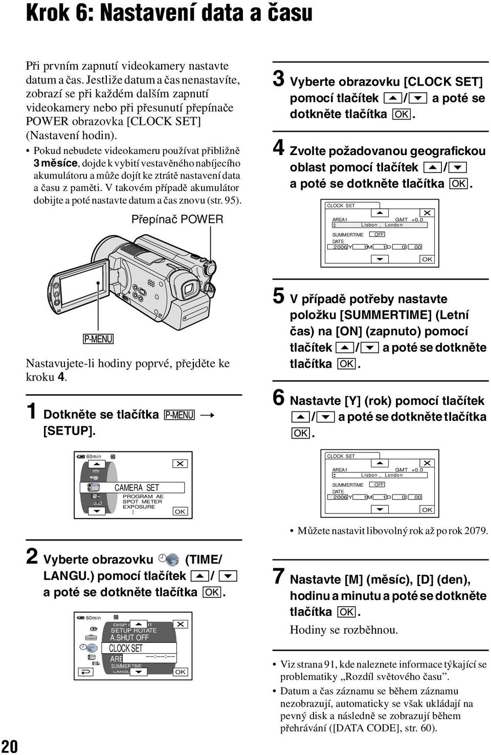 Pokud nebudete videokameru používat přibližně 3 měsíce, dojde k vybití vestavěného nabíjecího akumulátoru a může dojít ke ztrátě nastavení data a času z paměti.