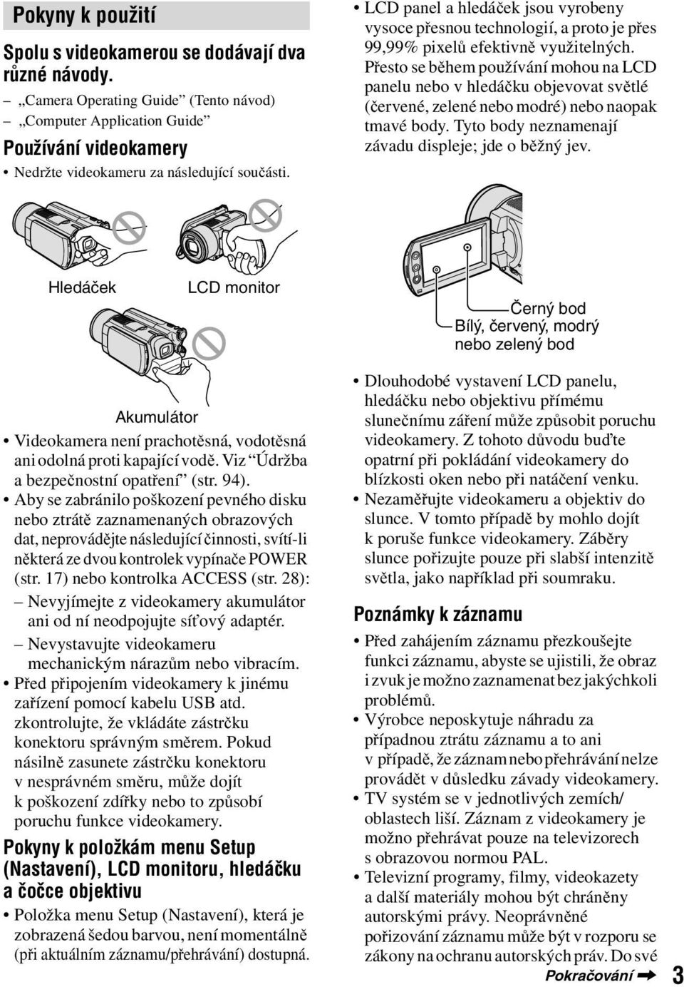 Přesto se během používání mohou na LCD panelu nebo v hledáčku objevovat světlé (červené, zelené nebo modré) nebo naopak tmavé body. Tyto body neznamenají závadu displeje; jde o běžný jev.