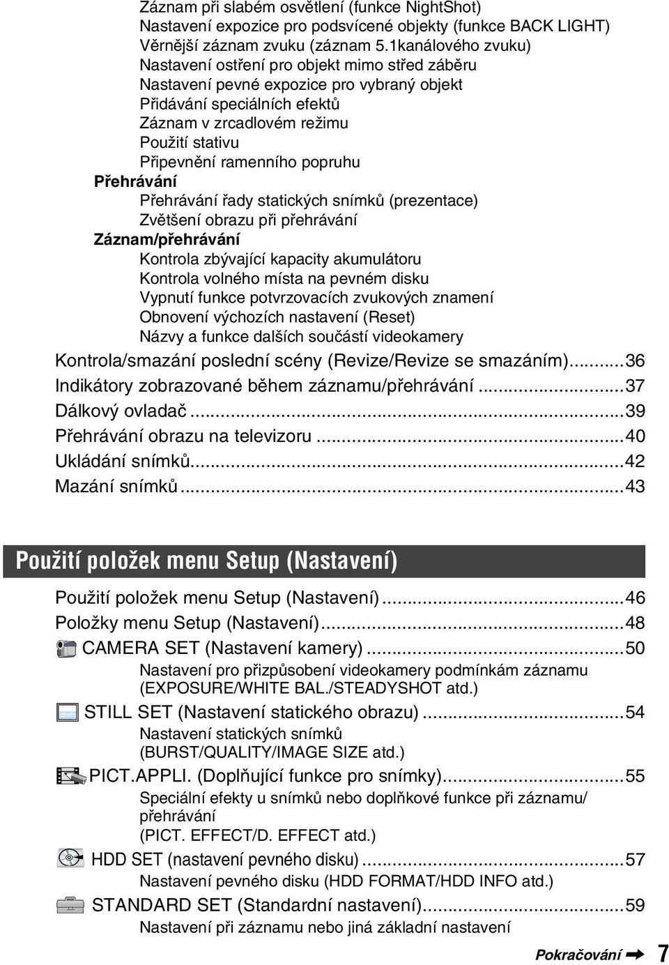 ramenního popruhu Přehrávání Přehrávání řady statických snímků (prezentace) Zvětšení obrazu při přehrávání Záznam/přehrávání Kontrola zbývající kapacity akumulátoru Kontrola volného místa na pevném