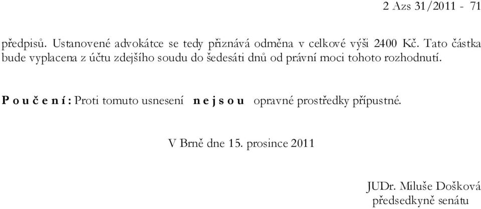 Tato částka bude vyplacena z účtu zdejšího soudu do šedesáti dnů od právní moci