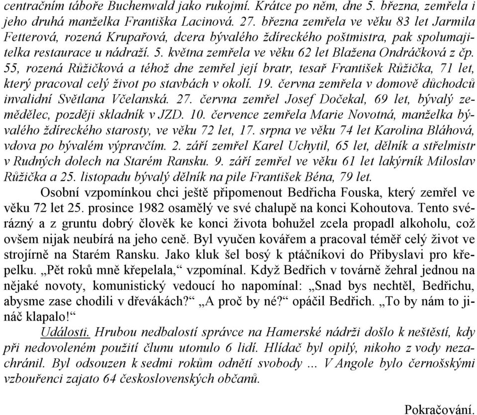 května zemřela ve věku 62 let Blažena Ondráčková z čp. 55, rozená Růžičková a téhož dne zemřel její bratr, tesař František Růžička, 71 let, který pracoval celý život po stavbách v okolí. 19.