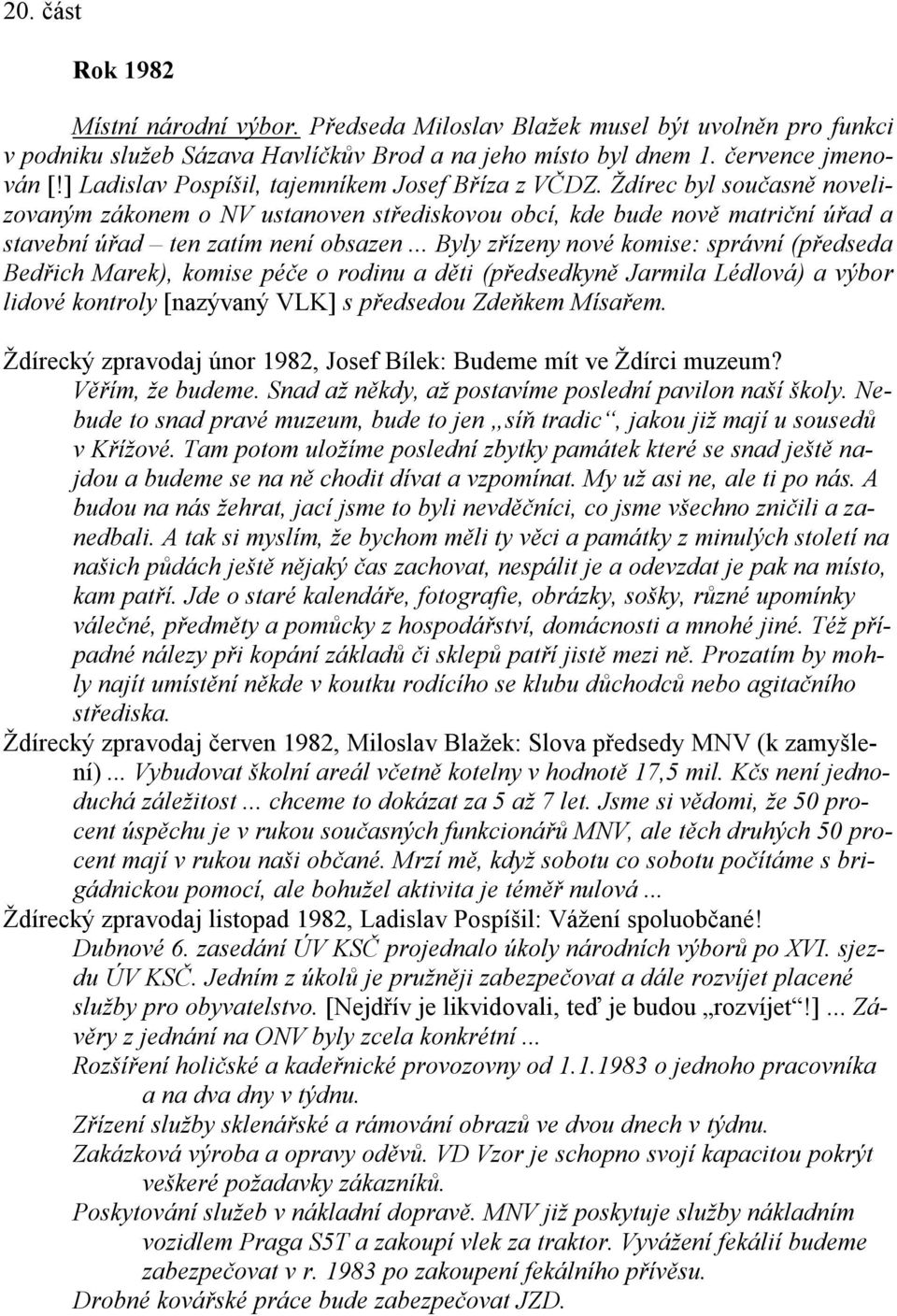 .. Byly zřízeny nové komise: správní (předseda Bedřich Marek), komise péče o rodinu a děti (předsedkyně Jarmila Lédlová) a výbor lidové kontroly [nazývaný VLK] s předsedou Zdeňkem Mísařem.