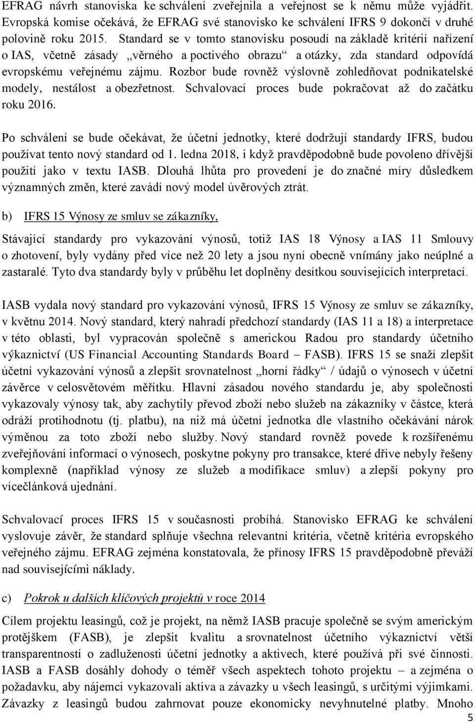 Rozbor bude rovněž výslovně zohledňovat podnikatelské modely, nestálost a obezřetnost. Schvalovací proces bude pokračovat až do začátku roku 2016.