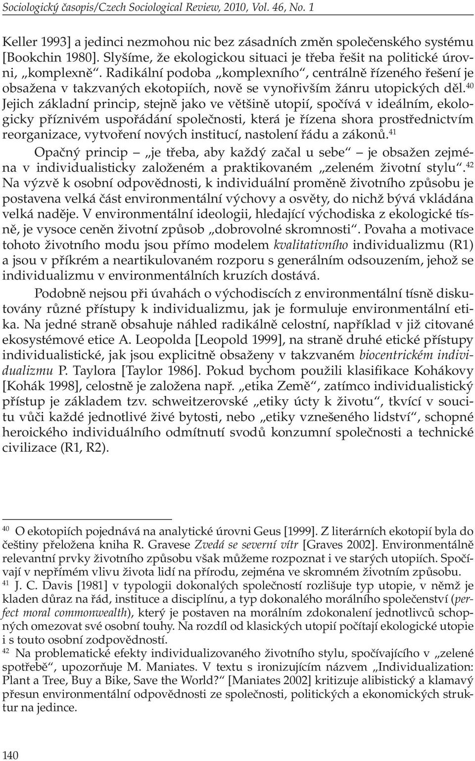 Radikální podoba komplexního, centrálně řízeného řešení je obsažena v takzvaných ekotopiích, nově se vynořivším žánru utopických děl.