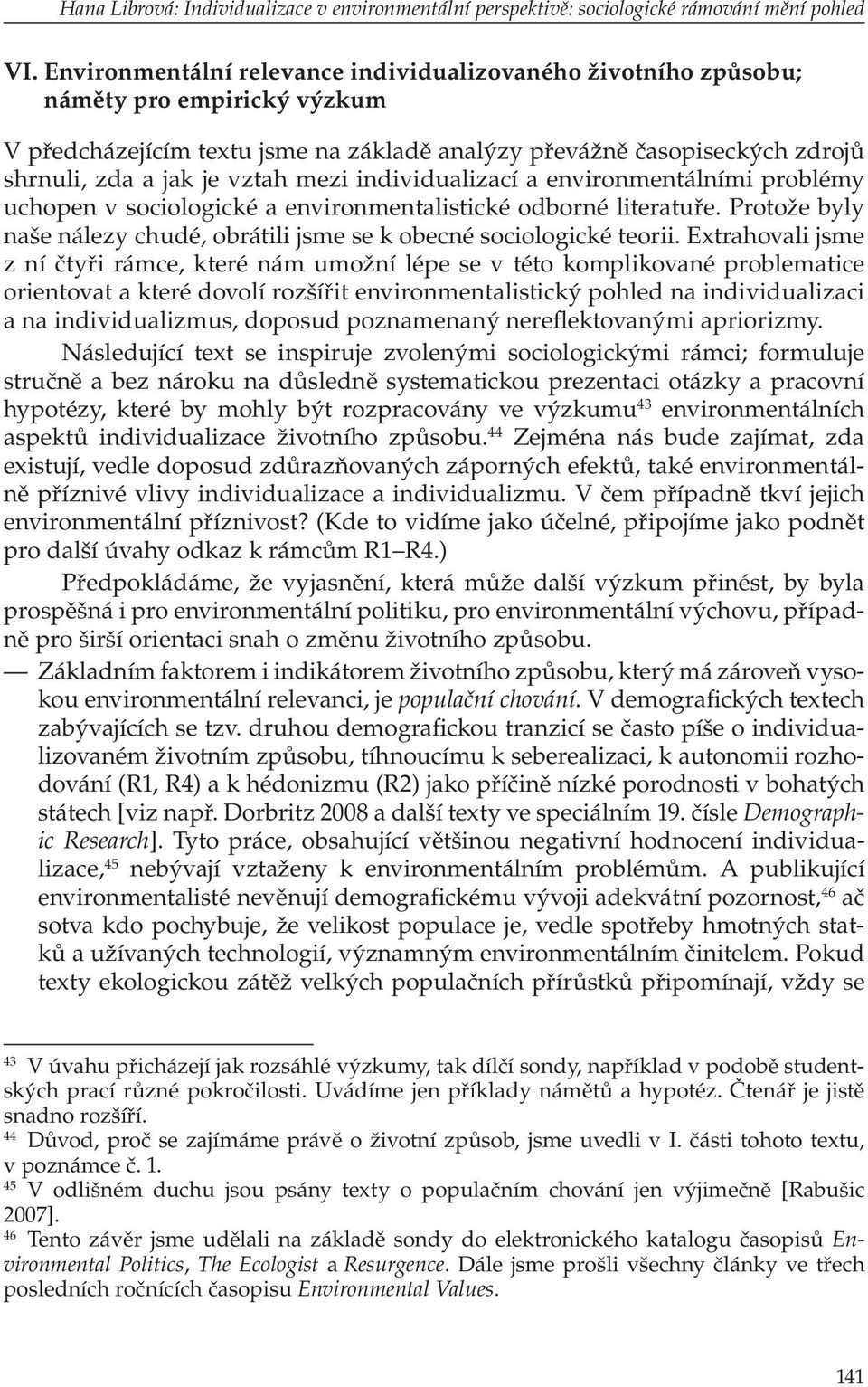 mezi individualizací a environmentálními problémy uchopen v sociologické a environmentalistické odborné literatuře. Protože byly naše nálezy chudé, obrátili jsme se k obecné sociologické teorii.