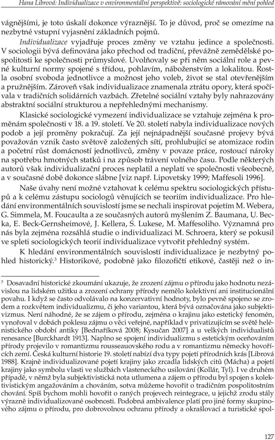 V sociologii bývá definována jako přechod od tradiční, převážně zemědělské pospolitosti ke společnosti průmyslové.