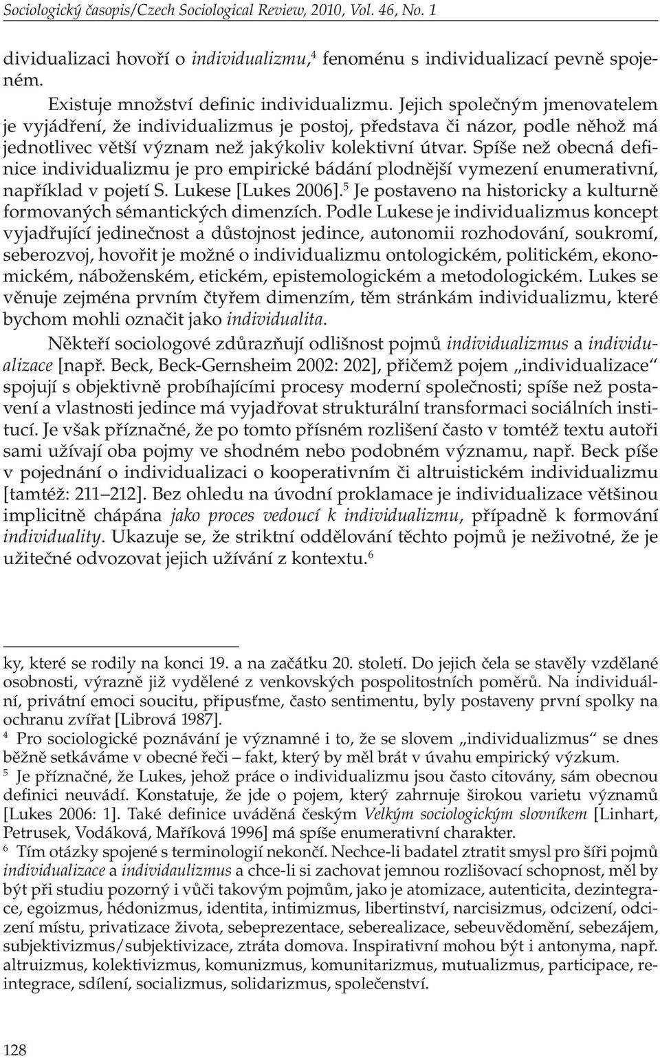 Spíše než obecná definice individualizmu je pro empirické bádání plodnější vymezení enumerativní, například v pojetí S. Lukese [Lukes 2006].