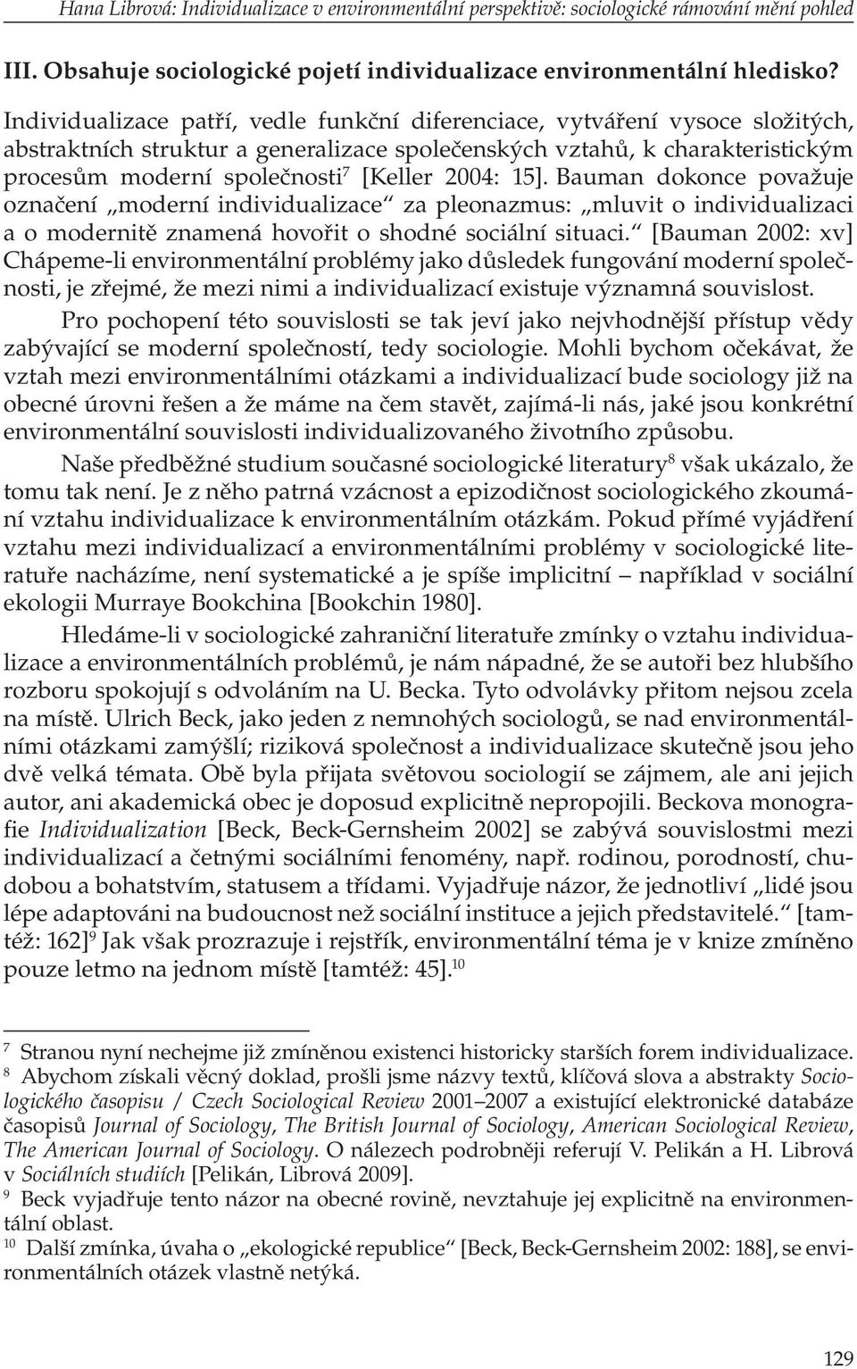 2004: 15]. Bauman dokonce považuje označení moderní individualizace za pleonazmus: mluvit o individualizaci a o modernitě znamená hovořit o shodné sociální situaci.