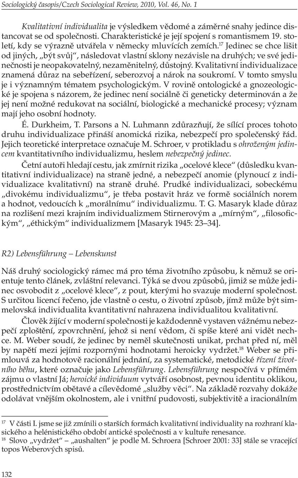 17 Jedinec se chce lišit od jiných, být svůj, následovat vlastní sklony nezávisle na druhých; ve své jedinečnosti je neopakovatelný, nezaměnitelný, důstojný.