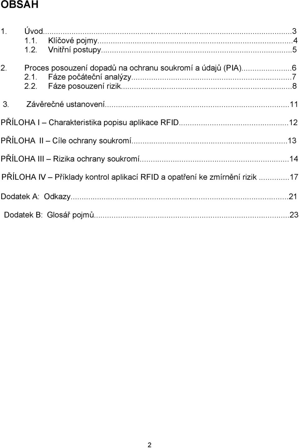 ..8 3. Závěrečné ustanovení...11 PŘÍLOHA I Charakteristika popisu aplikace RFID...12 PŘÍLOHA II Cíle ochrany soukromí.